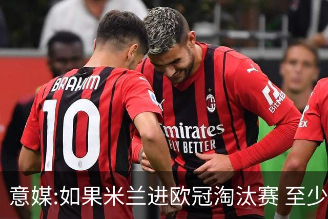 意媒:如果米兰进欧冠淘汰赛 至少拿5837万奖金